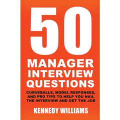 50 Manager Interview Questions: Curveballs, Model Responses, and Pro Tips to Help You Nail the Interview and Get the Job