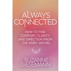 Always Connected: How to Find Comfort, Clarity, and Direction from the Spirit Within
