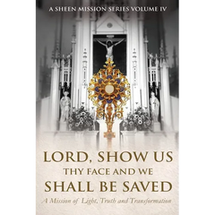 Lord, Show Us Thy Face And We Shall Be Saved: A Mission of Light, Truth and Transformation