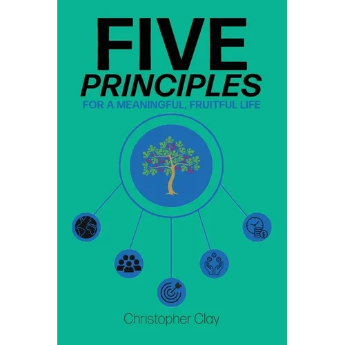 Five Principles: For a Meaningful, Fruitful Life