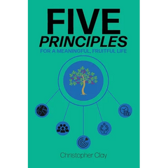 Five Principles: For a Meaningful, Fruitful Life