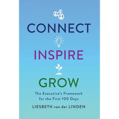 Connect, Inspire, Grow: The Executive's Framework for the First 100 Days