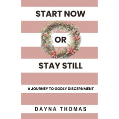 Start Now or Stay Still: A Journey to Godly Discernment