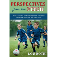 Perspectives from the Pitch: A Basic Guide to Understanding Soccer Commands and Appreciating How They Apply to Life