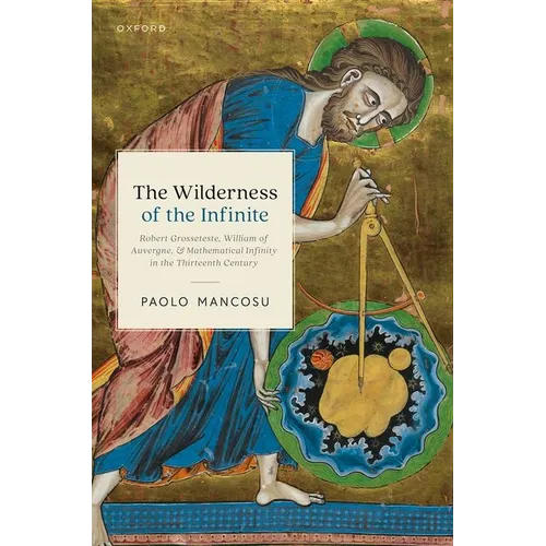 The Wilderness of the Infinite: Robert Grosseteste, William of Auvergne, and Mathematical Infinity in the Thirteenth Century