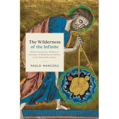 The Wilderness of the Infinite: Robert Grosseteste, William of Auvergne, and Mathematical Infinity in the Thirteenth Century