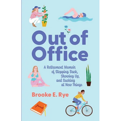 Out of Office: A Retirement Memoir of Stepping Back, Showing Up, and Sucking at New Things
