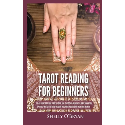Tarot Reading for Beginners: The #1 Guide to Psychic Tarot Reading, Real Tarot Card Meanings & Tarot Divination Spreads - Master the Art of Reading