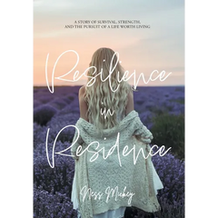Resilience in Residence: A Story of Survival, Strength, and the Pursuit of a Life Worth Living.