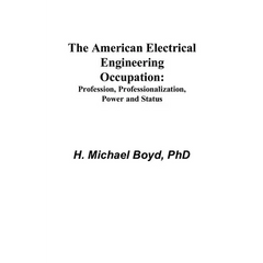 The American Electrical Engineering Occupation: Profession, Professionalization, Power and Status
