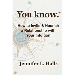 You know.: How to Invite & Nourish a Relationship with Your Intuition