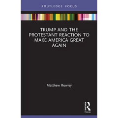 Trump and the Protestant Reaction to Make America Great Again
