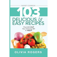 Budget Cookbook (3rd Edition): 103 Delicious & Easy Recipes That Can Help You CUT Your Grocery Bill in Half And Feed A Family of 4 for Under $10 A Me