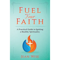 Fuel Your Faith: A Practical Guide to Igniting a Healthy Spirituality