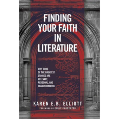 Finding Your Faith in Literature: Why Some of the Greatest Stories are Relevant, Personal, and Transformative
