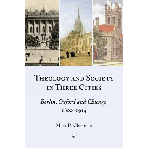 Theology and Society in Three Cities: Berlin, Oxford and Chicago, 1800-1914