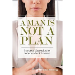 A Man is Not a Plan: Success Strategies for Independent Women