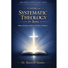 52 Weeks of Systematic Theology for Teens: What Christians Believe and Why It Matters