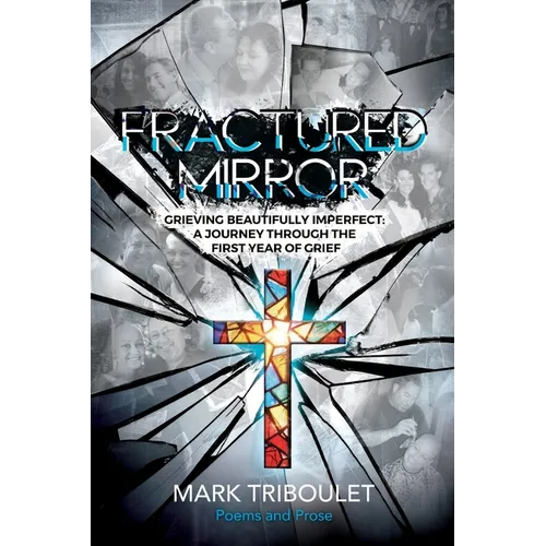 Fractured Mirror Grieving Beautifully Imperfect: A Journey Through the First Year of Grief