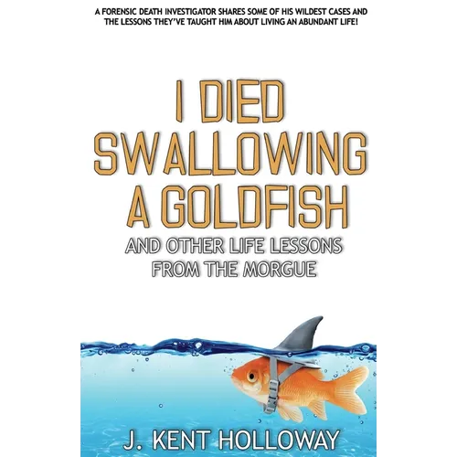 I Died Swallowing a Goldfish and Other Life Lessons from the Morgue