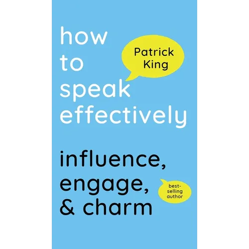 How to Speak Effectively: Influence, Engage, & Charm