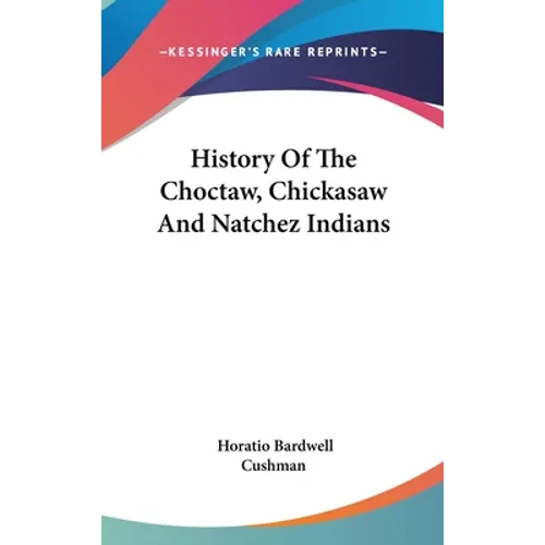 History Of The Choctaw, Chickasaw And Natchez Indians