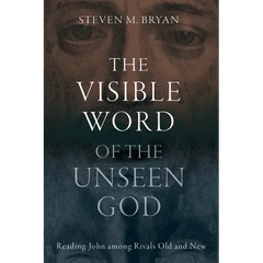 The Visible Word of the Unseen God: Reading John Among Rivals Old and New