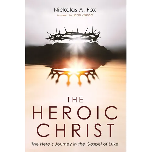 The Heroic Christ: The Hero's Journey in the Gospel of Luke