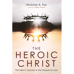 The Heroic Christ: The Hero's Journey in the Gospel of Luke