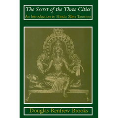 The Secret of the Three Cities: An Introduction to Hindu Sakta Tantrism