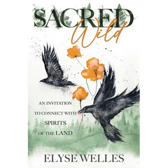 Sacred Wild: An Invitation to Connect with Spirits of the Land