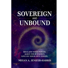 Sovereign and Unbound: Reclaim Your Power. Align Your Energy. Live on Your Own Terms.