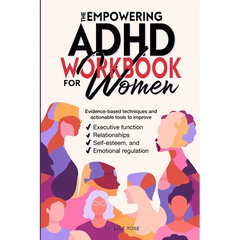 The Empowering ADHD Workbook for Women: Evidence-Based Techniques and Actionable Tools to Improve Executive Function, Relationships, Self-Esteem, and