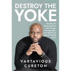 Destroy the Yoke: The Keys to breaking free from drugs, pornography, and identity & Mental Health crisis