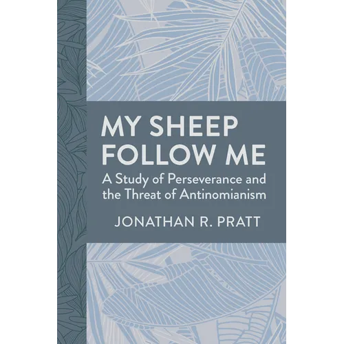 My Sheep Follow Me: A Study of Perseverance and the Threat of Antinomianism