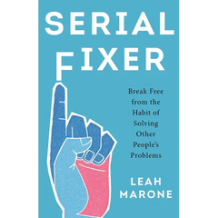 Serial Fixer: Break Free from the Habit of Solving Other People's Problems