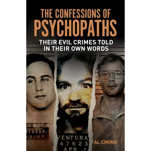 The Confessions of Psychopaths: Their Evil Crimes Told in Their Own Words