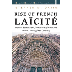 Rise of French Laïcité: French Secularism from the Reformation to the Twenty-First Century
