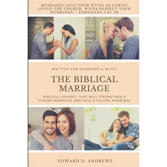 The Biblical Marriage: Biblical Counsel that Will Strengthen a Strong Marriage and Save a Failing Marriage