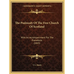 The Psalmody Of The Free Church Of Scotland: With An Accompaniment For The Pianoforte (1845)
