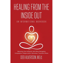 Healing From the Inside Out: Becoming Your Authentic Self While Navigating Compassion Fatigue and/or Secondary Traumatic Stress