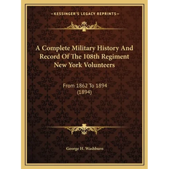 A Complete Military History And Record Of The 108th Regiment New York Volunteers: From 1862 To 1894 (1894)