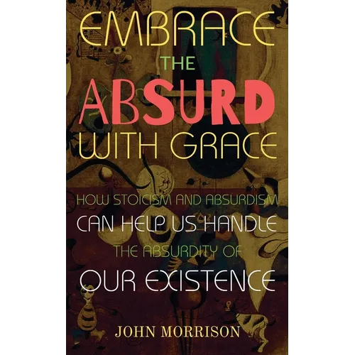 Embrace the Absurd with Grace: How Stoicism and Absurdism Can Help Us Handle the Absurdity of Our Existence