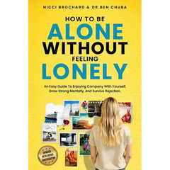 How To Be Alone Without Feeling Lonely: An Easy Guide to Enjoying Company with Yourself, Growing Strong Mentally, and Surviving Rejection
