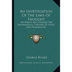 An Investigation Of The Laws Of Thought: On Which Are Founded The Mathematical Theories Of Logic And Probabilities