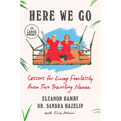 Here We Go: Lessons for Living Fearlessly from Two Traveling Nanas