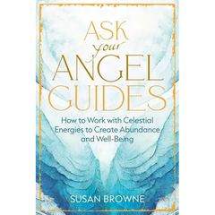 Ask Your Angel Guides: How to Work with Celestial Energies to Create Abundance and Well-Being