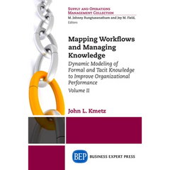 Mapping Workflows and Managing Knowledge: Dynamic Modeling of Formal and Tacit Knowledge to Improve Organizational Performance, Volume II
