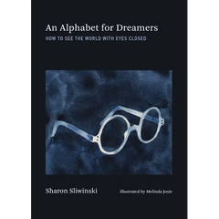 An Alphabet for Dreamers: How to See the World with Eyes Closed