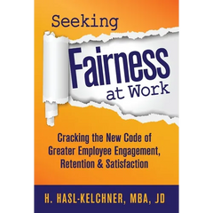Seeking Fairness at Work: Cracking the New Code of Greater Employee Engagement, Retention & Satisfaction